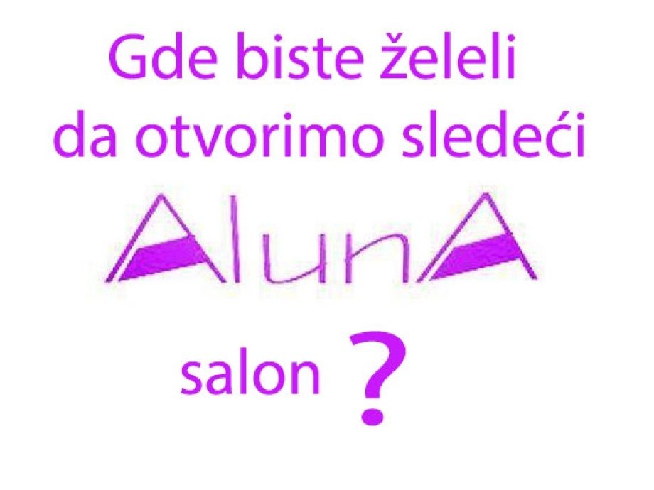 Gde biste želeli da otvorimo sledeći Aluna salon?